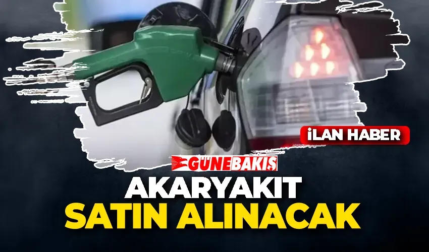 AKARYAKIT SATIN ALINACAK