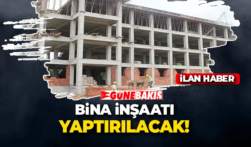 BİNA İNŞAATI YAPTIRILACAK 