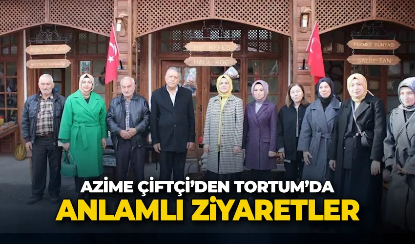 Azime Çiftçi’den Tortum’da anlamlı ziyaretler