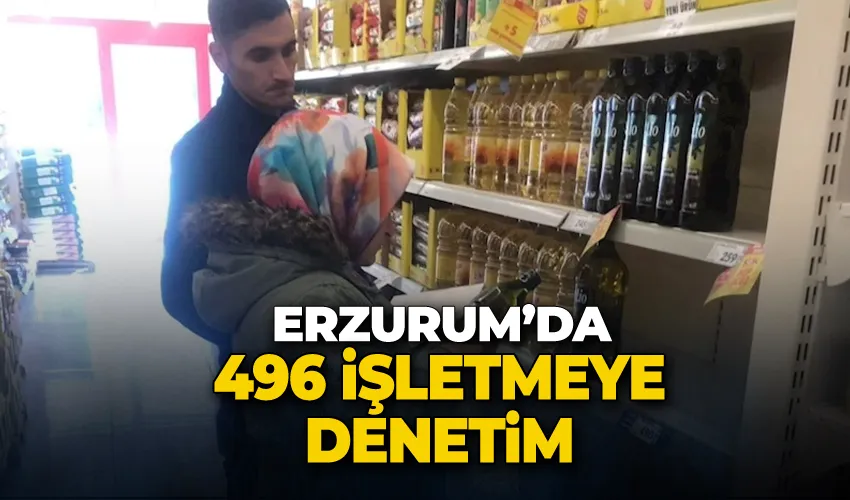 Erzurum’da 496 işletmeye denetim