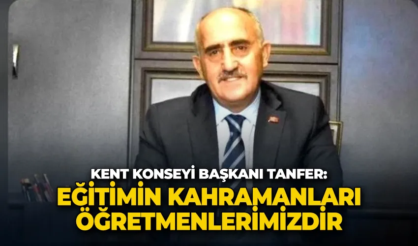 Kent Konseyi Başkanı Tanfer; ’Eğitimin kahramanları öğretmenlerimizdir’