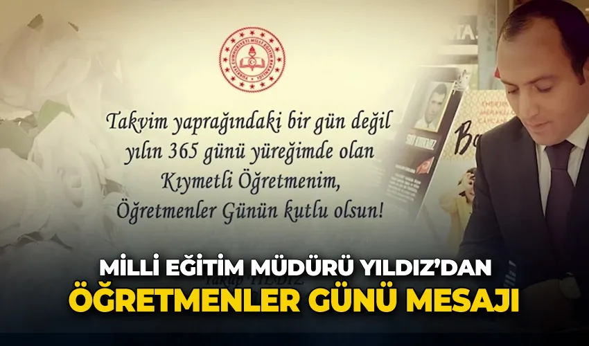 Milli Eğitim Müdürü Yıldız’dan Öğretmenler Günü mesajı; “Ben de iyi ki öğretmenim”