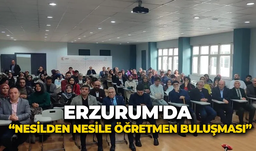 Erzurum’da “Nesilden Nesile Öğretmen Buluşması”