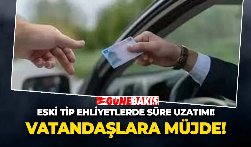 Eski Tip Ehliyetlerde Süre Uzatımı! Vatandaşlara Müjde