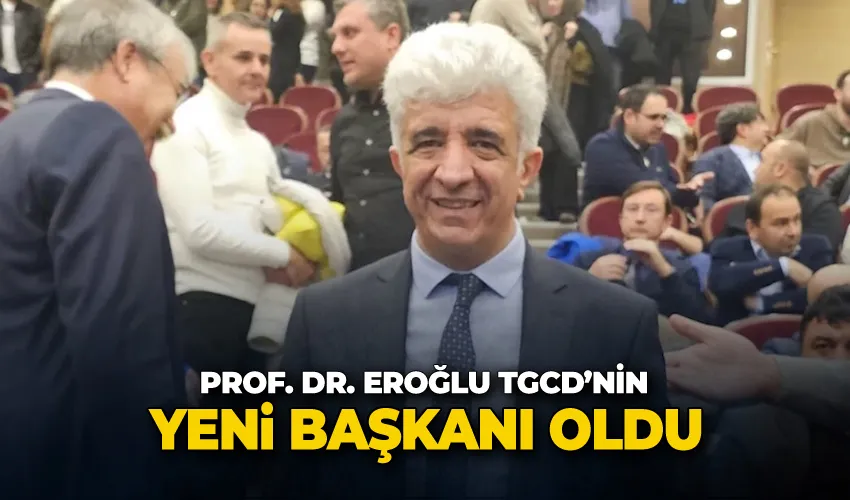 Prof. Dr. Eroğlu TGCD’nin yeni başkanı oldu