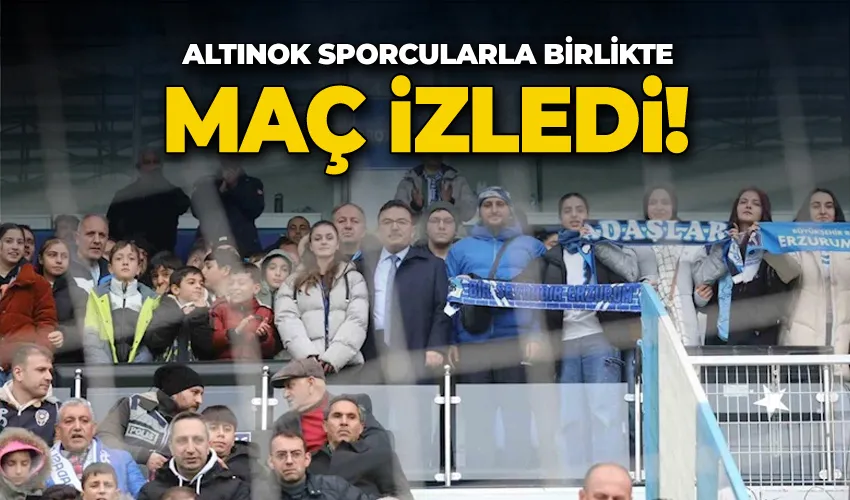 Altınok sporcularla birlikte maç izledi