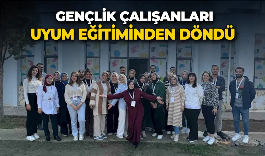 Gençlik çalışanları uyum eğitiminden döndü