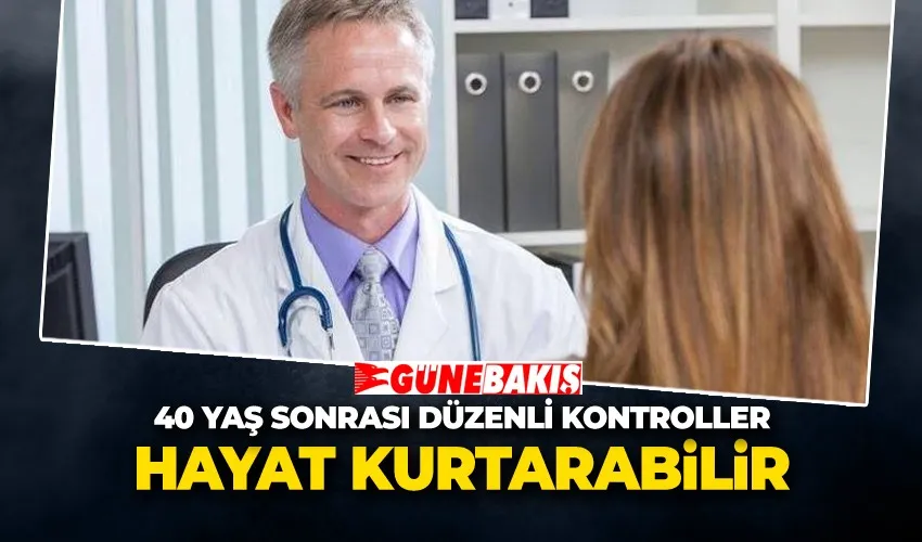 40 Yaş Sonrası Düzenli Kontroller Hayat Kurtarabilir