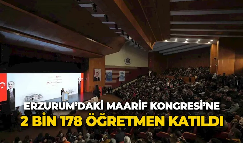 Erzurum’daki Maarif Kongresi’ne 2 bin 178 öğretmen katıldı