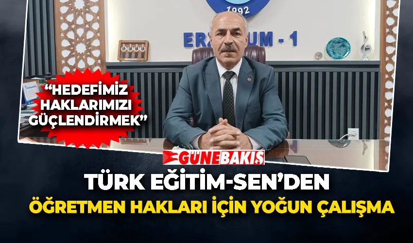 Türk Eğitim-Sen’den Öğretmen Hakları İçin Yoğun Çalışma: -“Hedefimiz Haklarımızı Güçlendirmek”