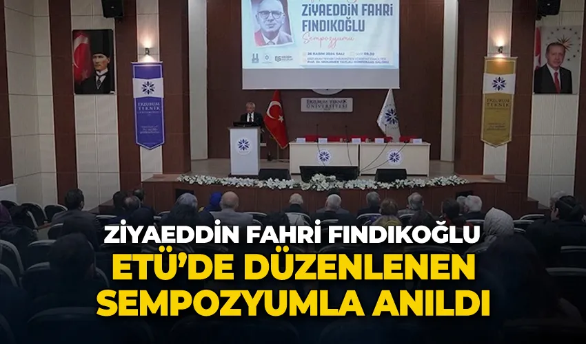 Ziyaeddin Fahri Fındıkoğlu ETÜ’de düzenlenen sempozyumla anıldı