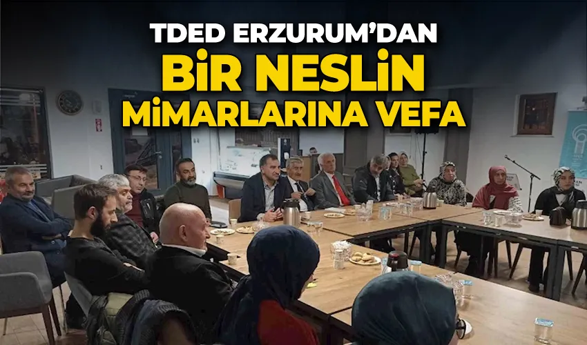 TDED Erzurum’dan bir neslin mimarlarına vefa