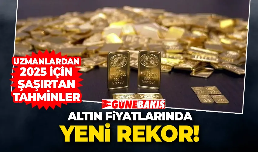 Altın Fiyatlarında Yeni Rekor! Uzmanlardan 2025 İçin Şaşırtan Tahminler