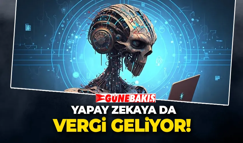 Yapay Zekaya da Vergi Geliyor