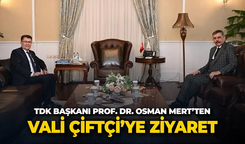 TDK Başkanı Prof. Dr. Osman Mert’ten Vali Çiftçiye ziyaret