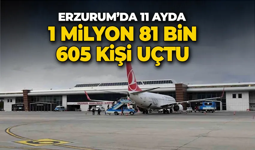 Erzurum’da 11 ayda 1 milyon 81 bin 605 kişi uçtu