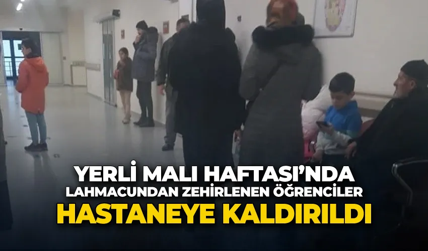 Yerli Malı Haftası’nda lahmacundan zehirlenen öğrenciler hastaneye kaldırıldı