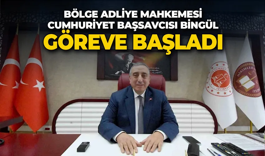 Bölge Adliye Mahkemesi Cumhuriyet Başsavcısı Bingül, göreve başladı