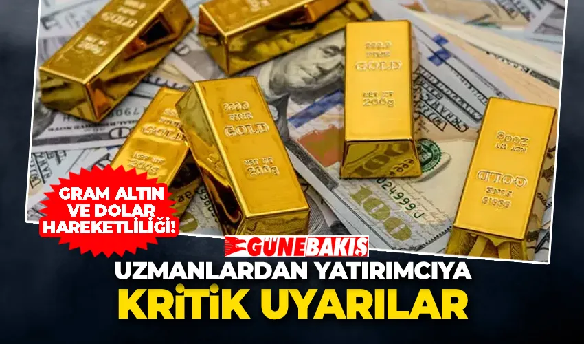 Gram Altın ve Dolar Hareketliliği! Uzmanlardan Yatırımcıya Kritik Uyarılar