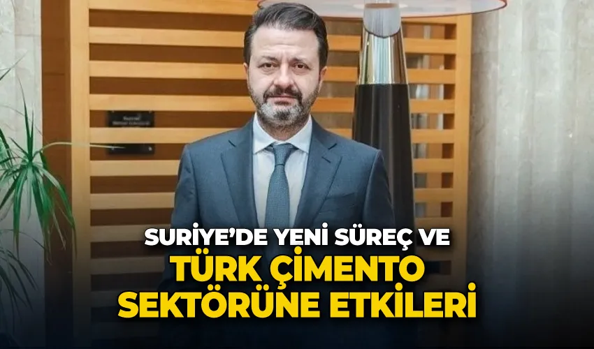 Suriye’de yeni süreç ve Türk Çimento sektörüne etkileri