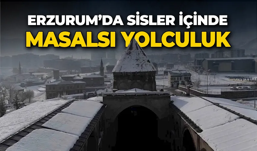 Erzurum’da sisler içinde bir masalsı yolculuk