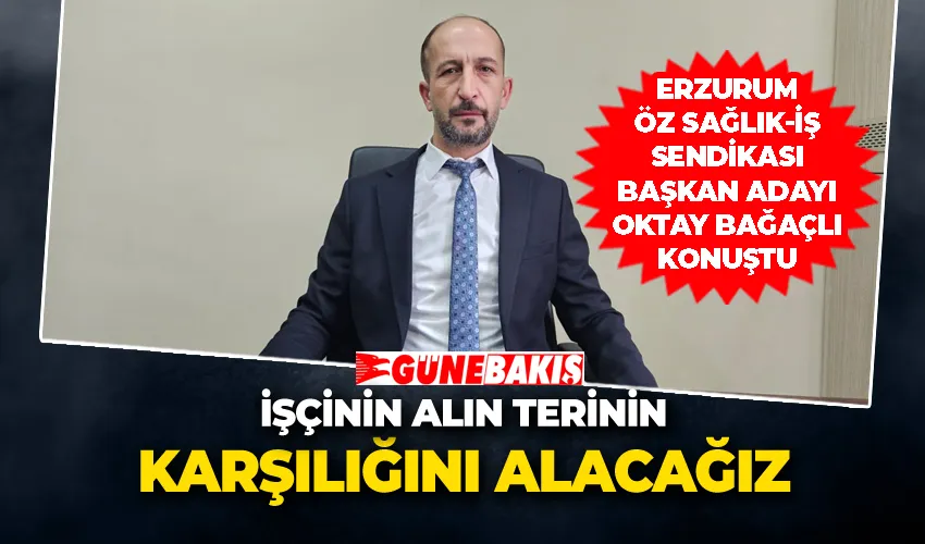 Oktay Bağaçlı: “İşçinin Alın Terinin Karşılığını Alacağız”