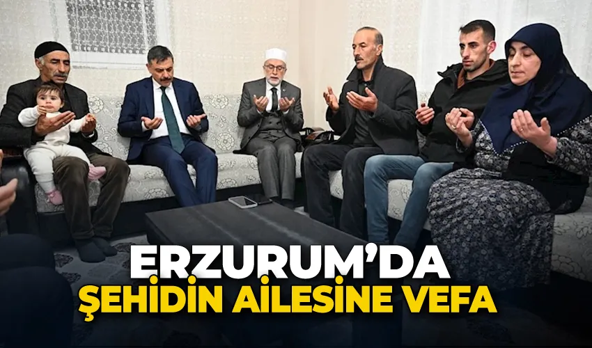 Erzurum’da şehidin ailesine vefa