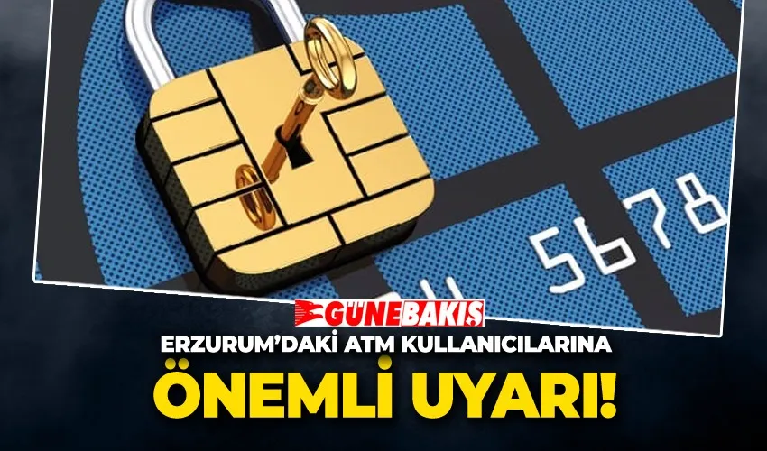 Erzurum’daki ATM Kullanıcılarına Önemli Uyarı! 