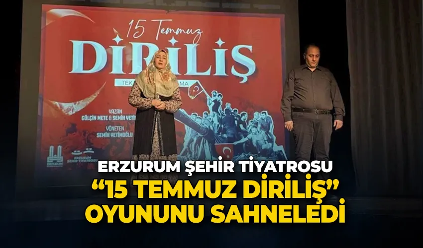 Erzurum şehir tiyatrosu  “15 Temmuz Diriliş” oyununu sahneledi