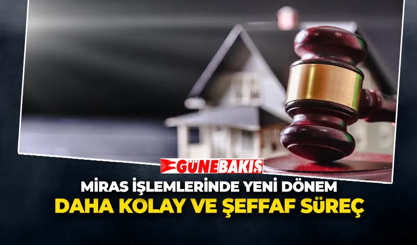 Miras İşlemlerinde Yeni Dönem: Daha Kolay ve Şeffaf Süreç