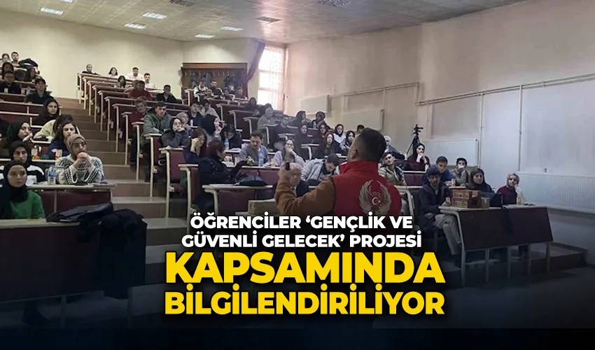 Öğrenciler ‘Gençlik ve güvenli gelecek’ projesi kapsamında bilgilendiriliyor