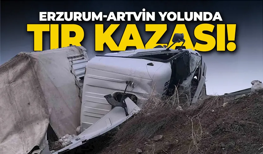 Erzurum-Artvin yolunda tır kazası