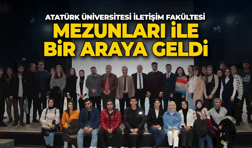 Atatürk Üniversitesi iletişim fakültesi mezunları ile bir araya geldi