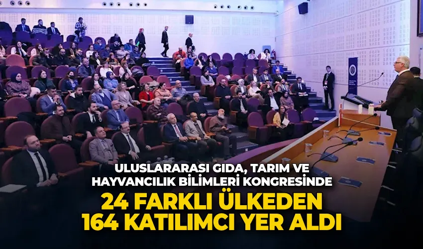 Uluslararası gıda, tarım ve hayvancılık bilimleri kongresinde 24 Farklı Ülkeden 164 katılımcı yer aldı