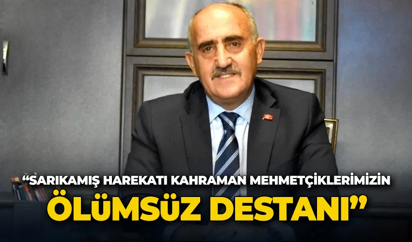 “Sarıkamış harekatı kahraman Mehmetçiklerimizin ölümsüz destanı”