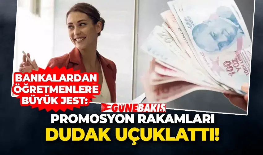 Bankalardan Öğretmenlere Büyük Jest: Promosyon Rakamları Dudak Uçuklattı!