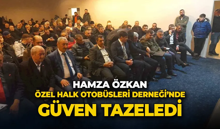 Hamza Özkan, Özel Halk Otobüsleri Derneği’nde güven tazeledi