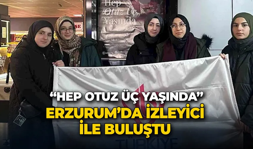 “Hep Otuz Üç Yaşında” Erzurum’da izleyici ile buluştu