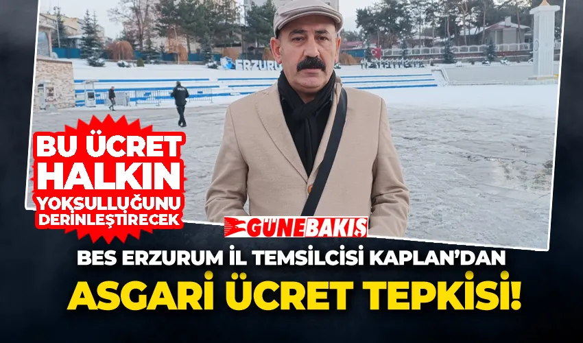 BES Erzurum İl Temsilcisi Kaplan’dan Asgari Ücret Tepkisi: “Bu Ücret Halkın Yoksulluğunu Derinleştirecek”