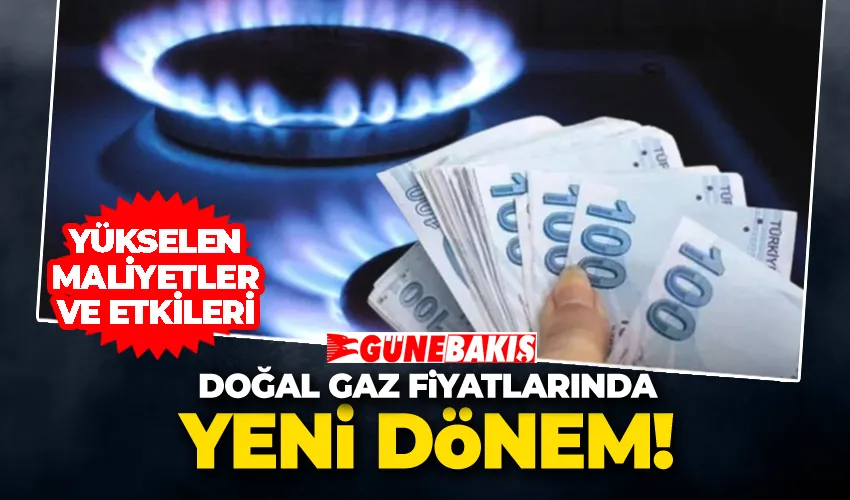 Doğal Gaz Fiyatlarında Yeni Dönem: Yükselen Maliyetler ve Etkileri