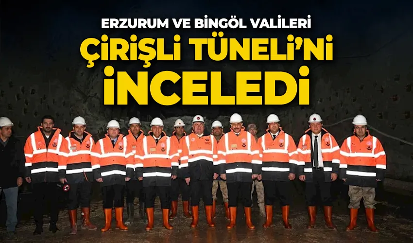 Erzurum ve Bingöl Valileri Çirişli Tüneli’ni inceledi