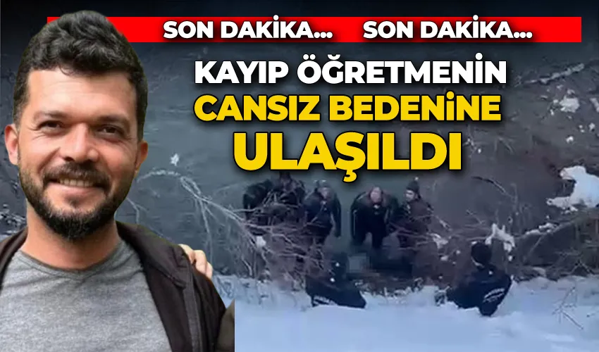 Kayıp öğretmenin cansız bedenine ulaşıldı