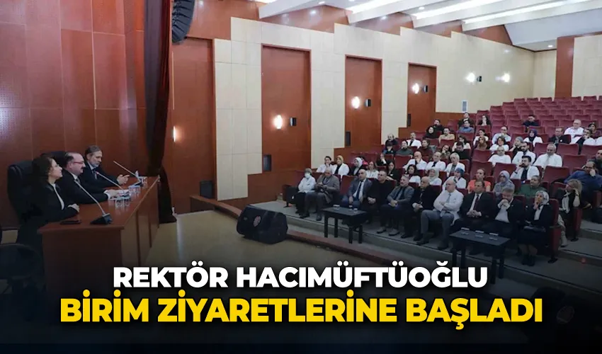 Rektör Hacımüftüoğlu, birim ziyaretlerine başladı