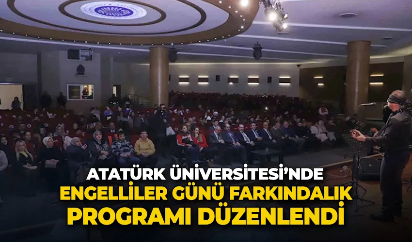 Atatürk Üniversitesi’nde engelliler günü farkındalık programı düzenlendi