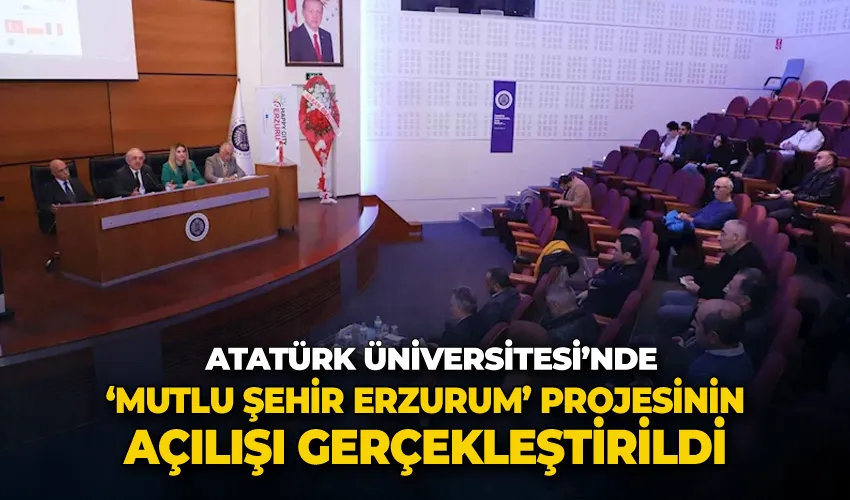 Atatürk Üniversitesi’nde ‘Mutlu Şehir Erzurum’ Projesinin açılışı gerçekleştirildi