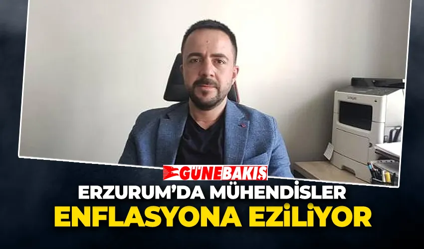 Erzurum’da Mühendisler Enflasyona Eziliyor 