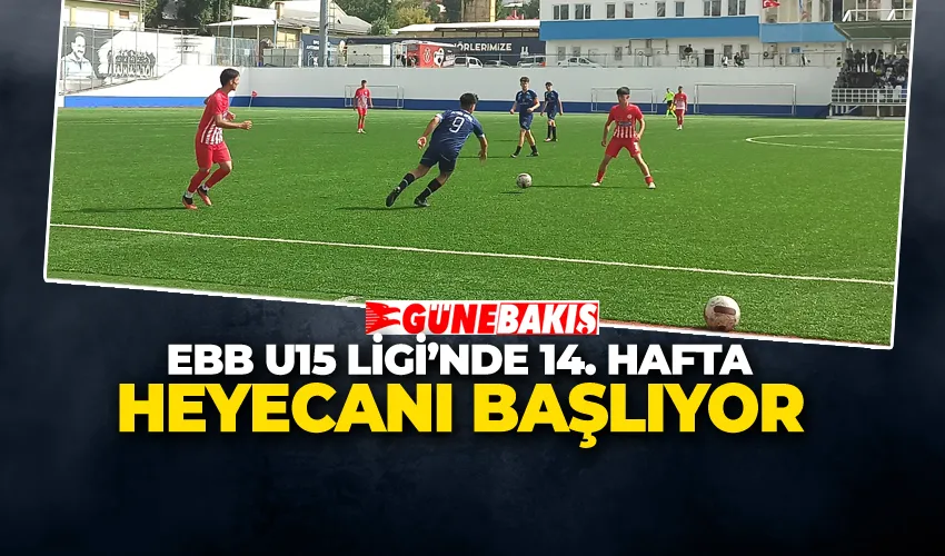 EBB U15 Ligi’nde 14. Hafta Heyecanı Başlıyor