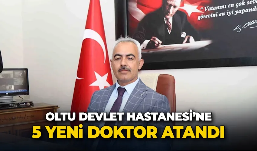 Oltu Devlet Hastanesi’ne 5 yeni doktor atandı