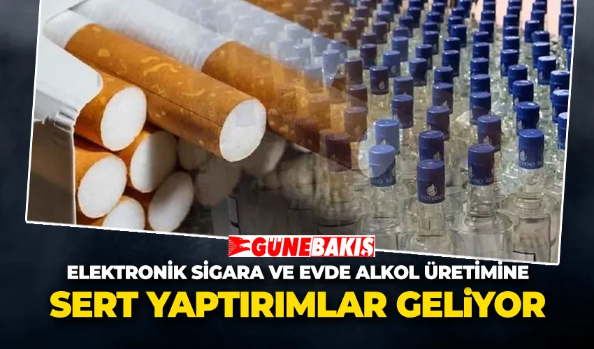 Elektronik Sigara ve Evde Alkol Üretimine Sert Yaptırımlar Geliyor