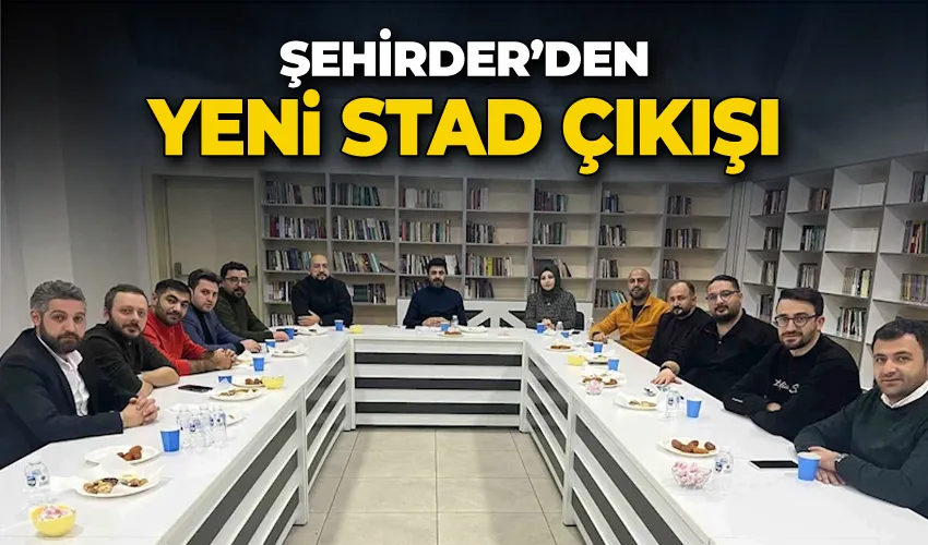 ŞEHİRDER’den yeni stad çıkışı